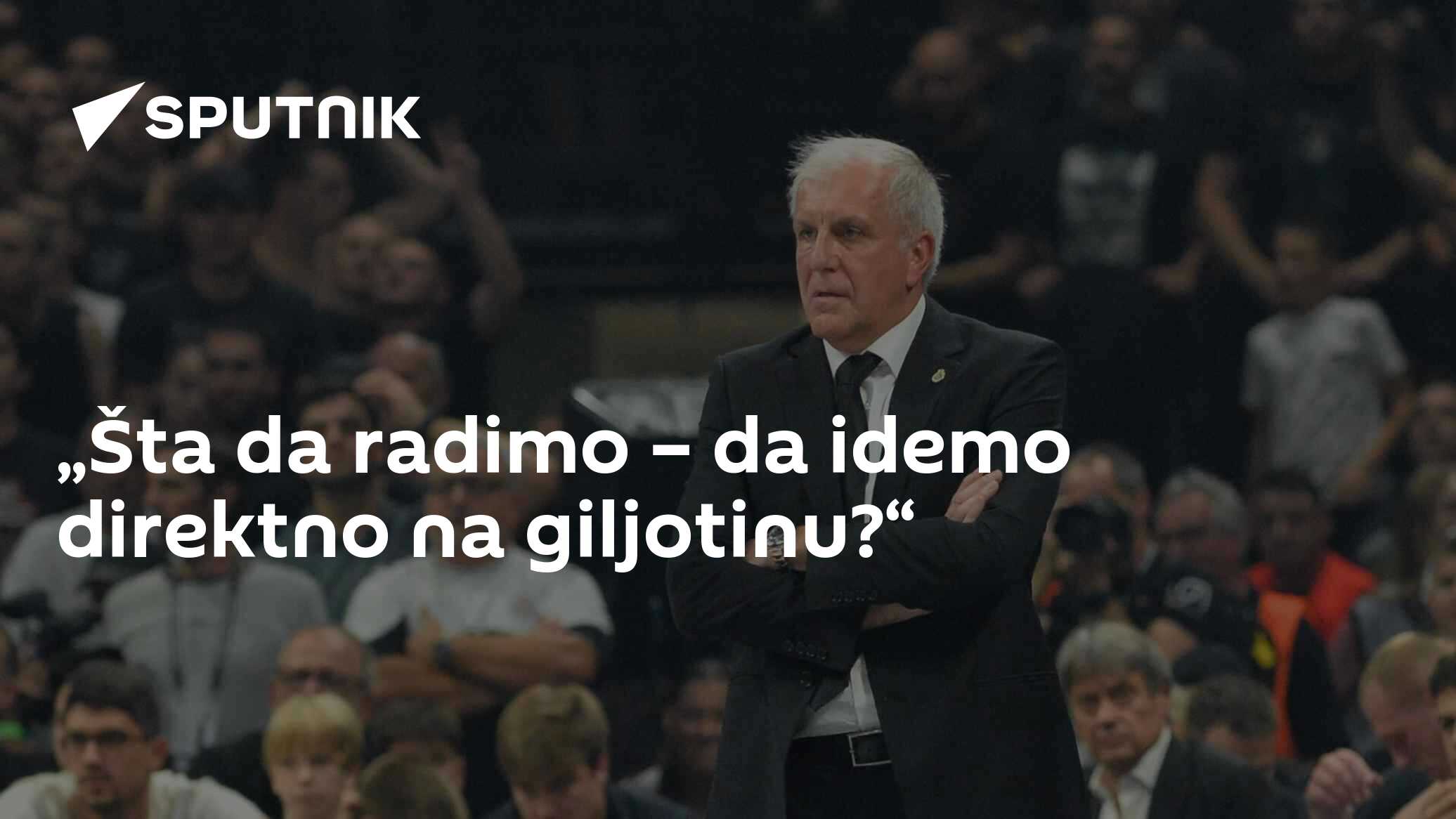 Idemo Radimo Željko Obradović: „Šta da radimo – da idemo direktno na giljotinu?“