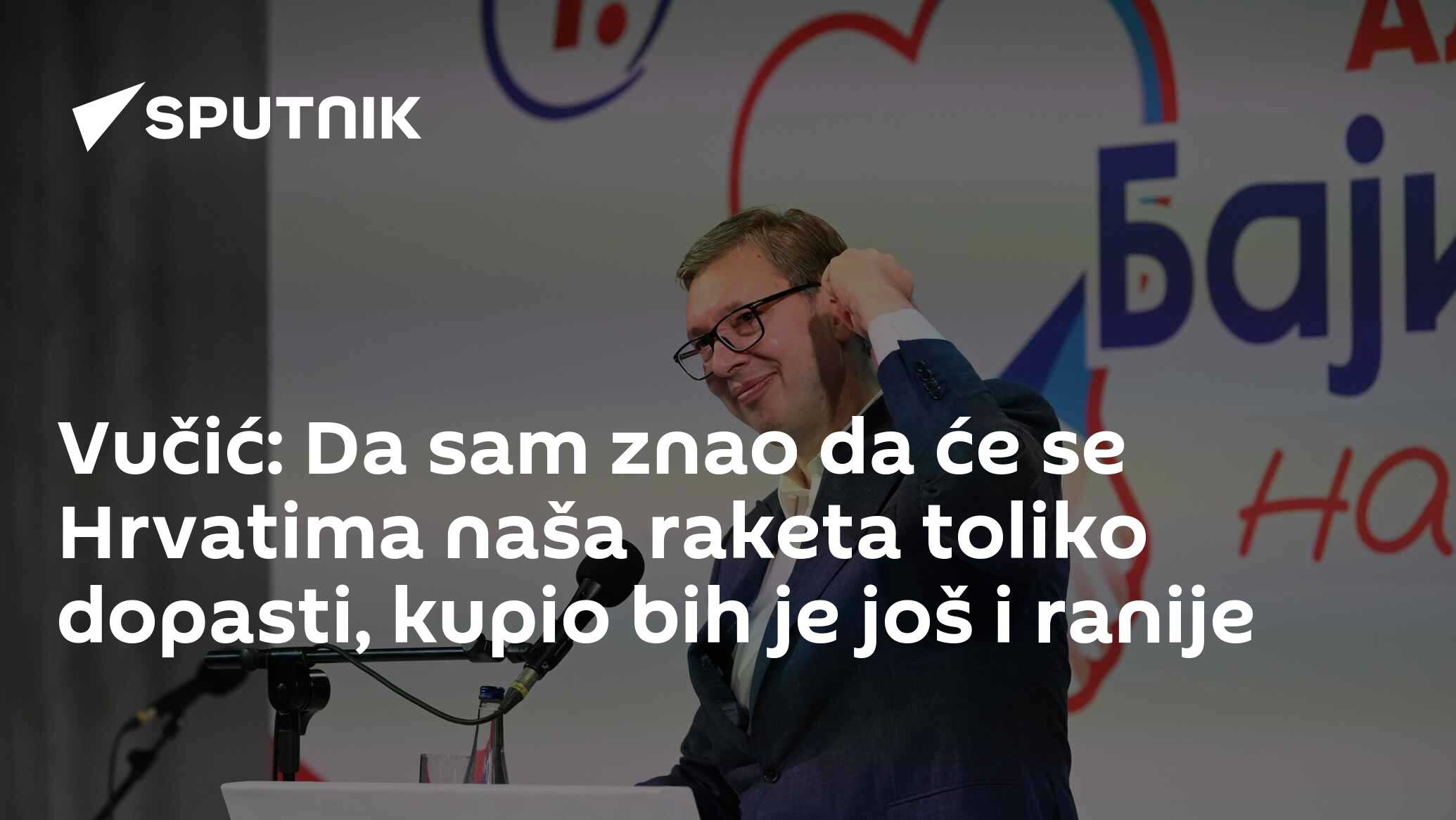 Vučić: Da sam znao da će se Hrvatima naša raketa toliko dopasti, kupio bih je još i ranije Vučić: Da sam znao da će se Hrvatima naša raketa toliko dopasti, kupio bih je još i ranije