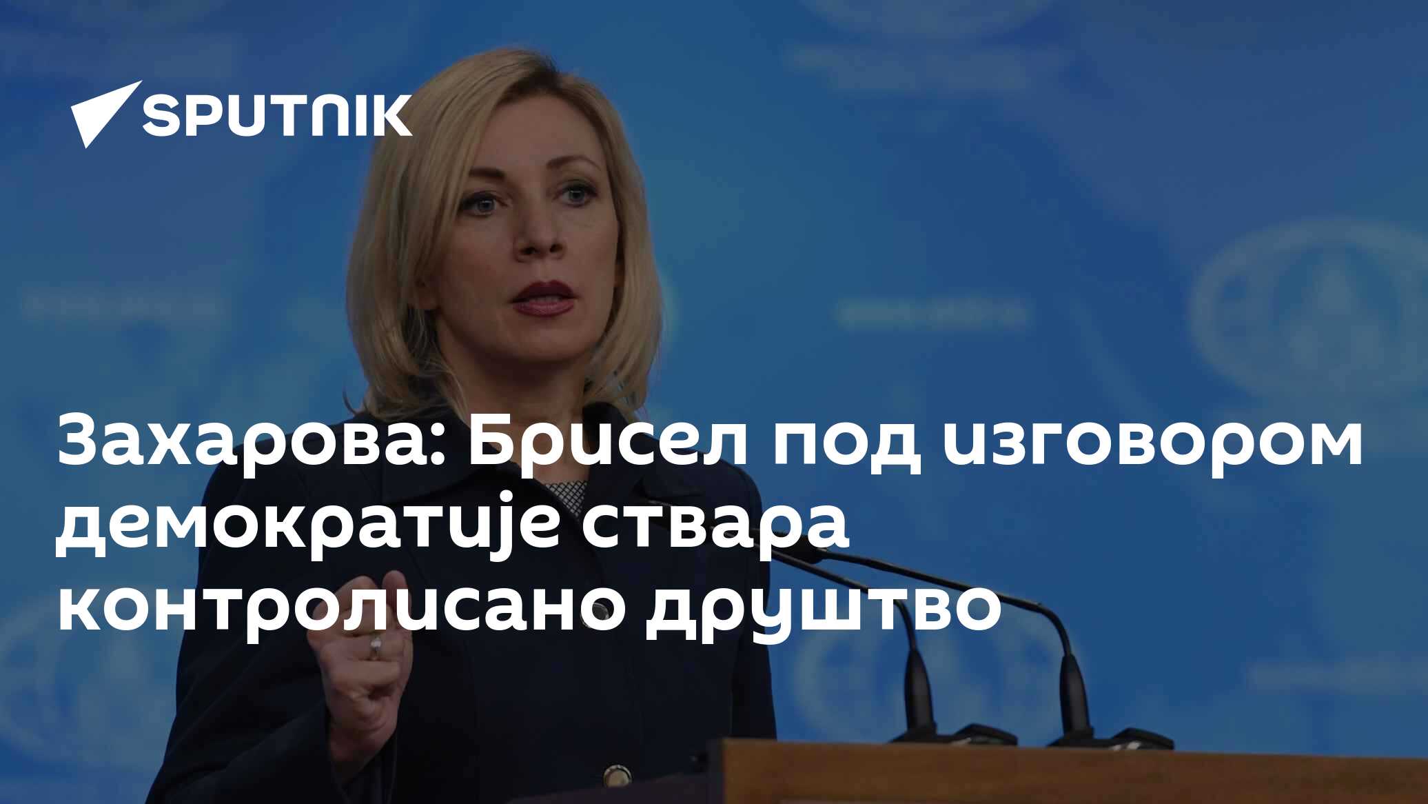 Захарова: Брисел под изговором демократије ствара контролисано друштво